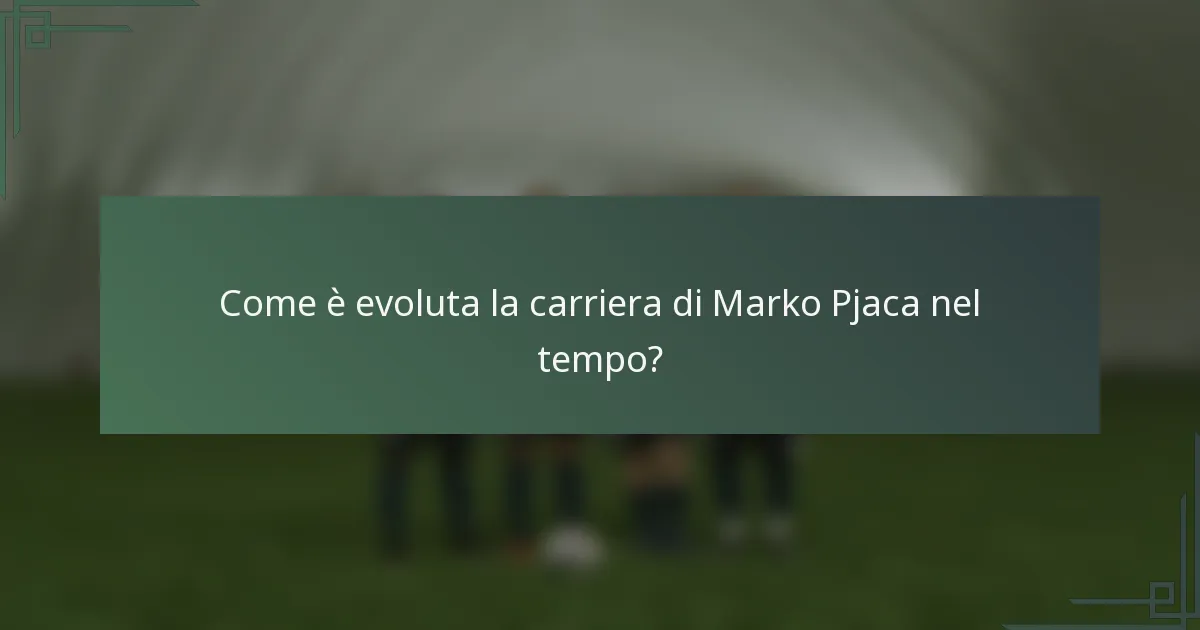 Come è evoluta la carriera di Marko Pjaca nel tempo?
