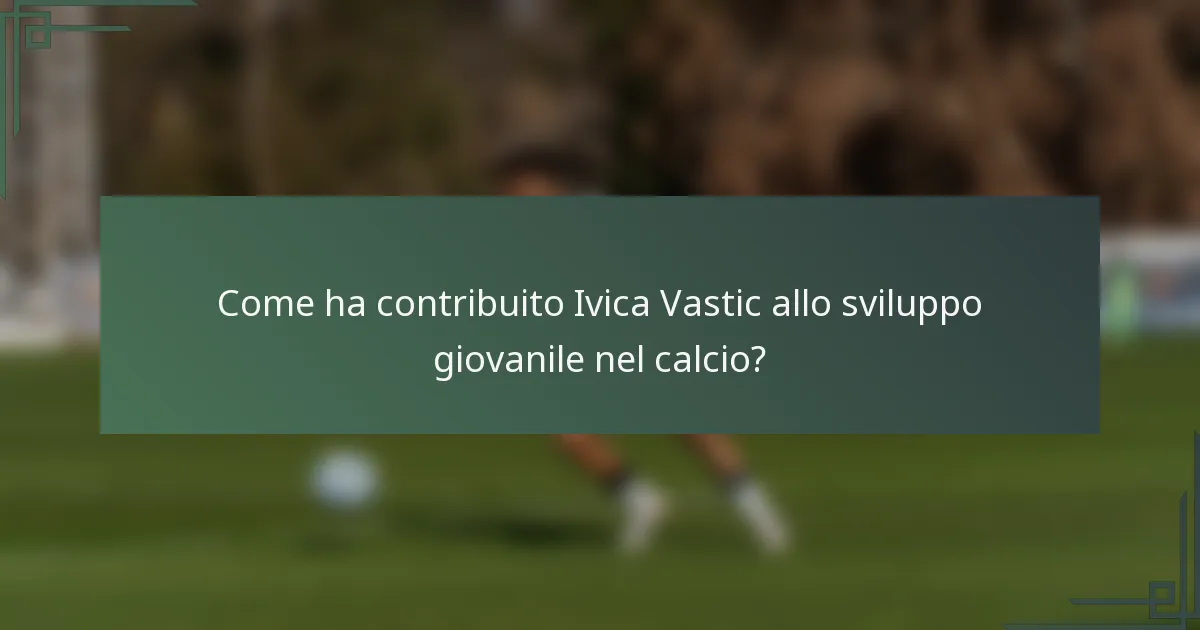 Come ha contribuito Ivica Vastic allo sviluppo giovanile nel calcio?