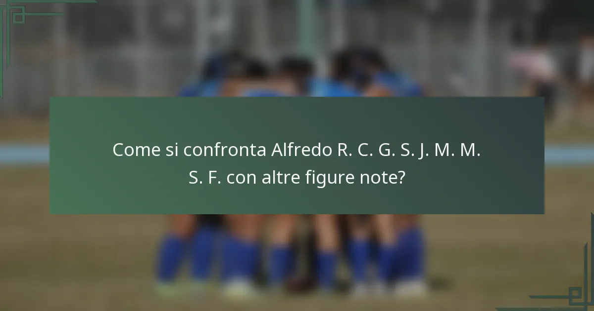 Come si confronta Alfredo R. C. G. S. J. M. M. S. F. con altre figure note?