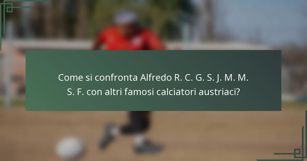Come si confronta Alfredo R. C. G. S. J. M. M. S. F. con altri famosi calciatori austriaci?