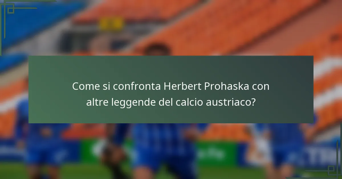 Come si confronta Herbert Prohaska con altre leggende del calcio austriaco?