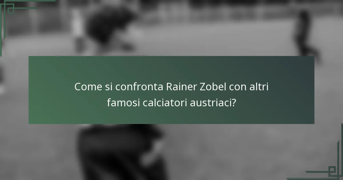 Come si confronta Rainer Zobel con altri famosi calciatori austriaci?