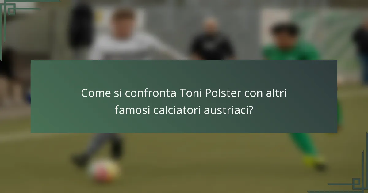 Come si confronta Toni Polster con altri famosi calciatori austriaci?