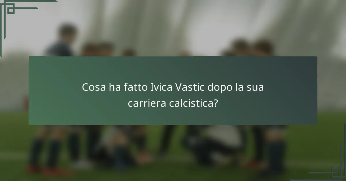 Cosa ha fatto Ivica Vastic dopo la sua carriera calcistica?