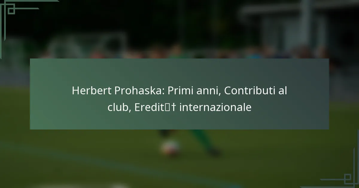 Herbert Prohaska: Primi anni, Contributi al club, Eredità internazionale