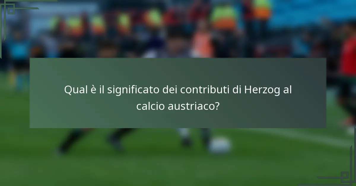Qual è il significato dei contributi di Herzog al calcio austriaco?