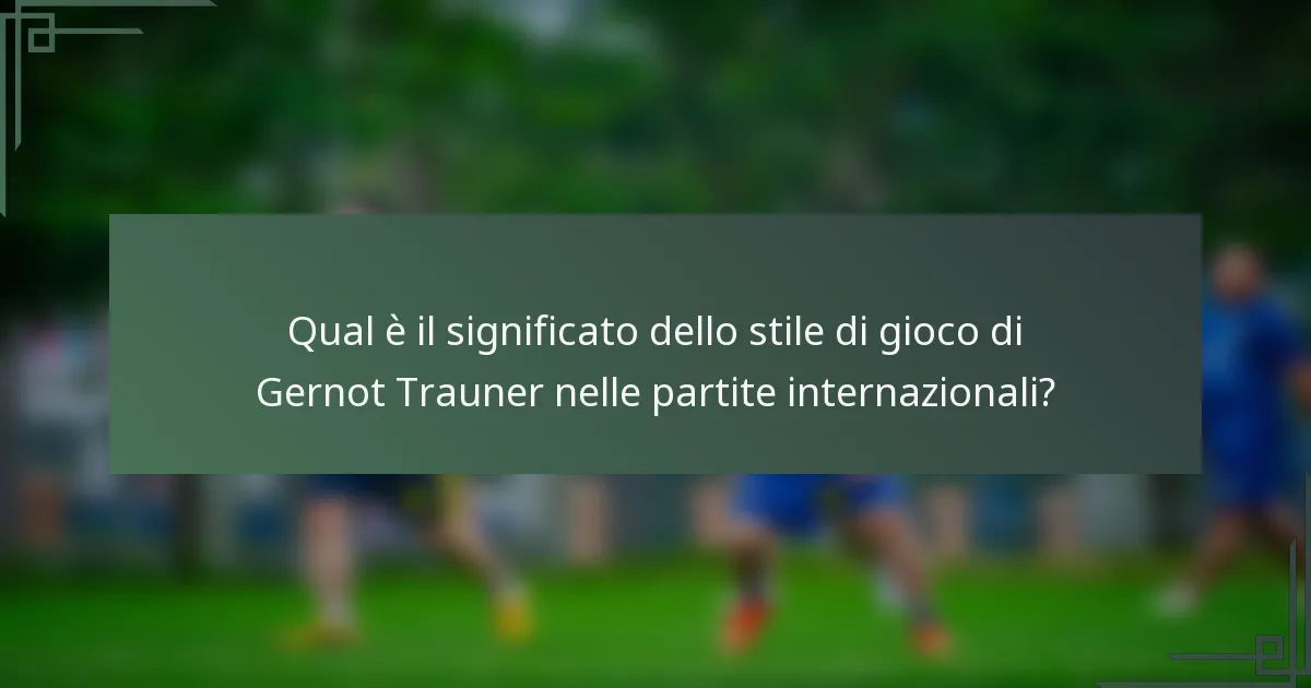 Qual è il significato dello stile di gioco di Gernot Trauner nelle partite internazionali?