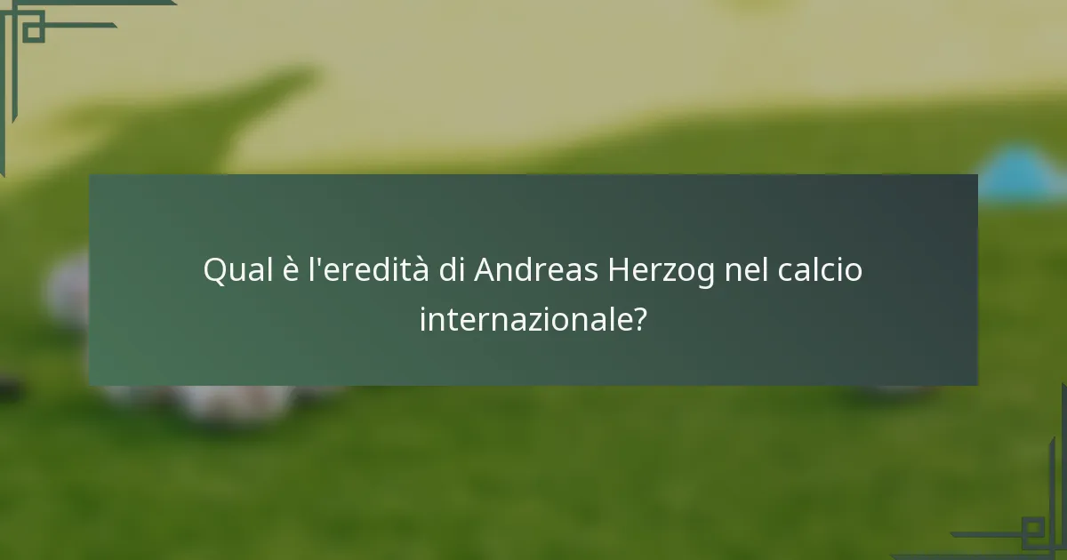 Qual è l'eredità di Andreas Herzog nel calcio internazionale?
