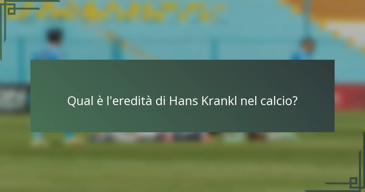 Qual è l'eredità di Hans Krankl nel calcio?