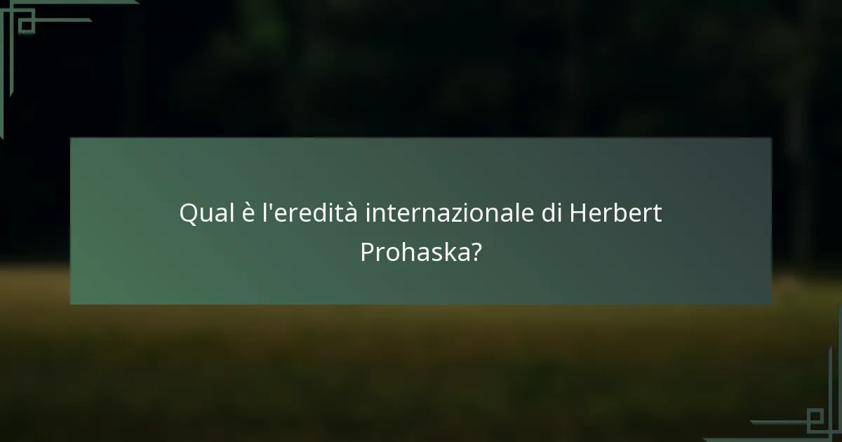 Qual è l'eredità internazionale di Herbert Prohaska?