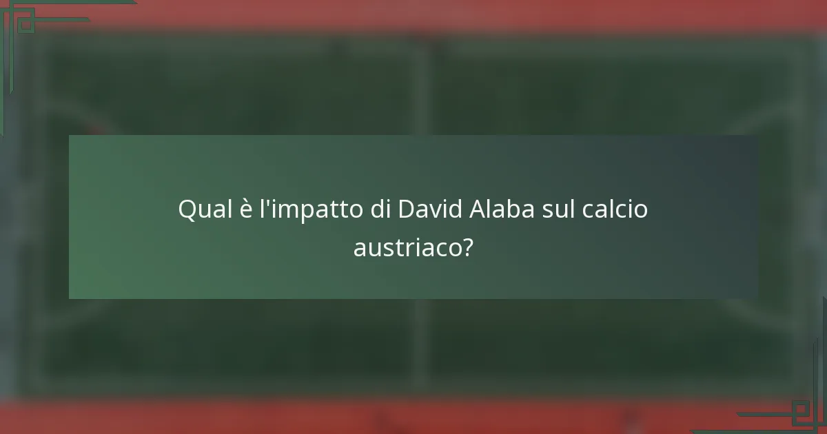Qual è l'impatto di David Alaba sul calcio austriaco?