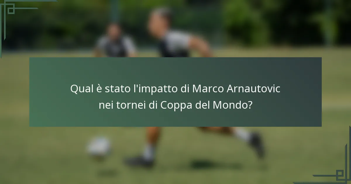 Qual è stato l'impatto di Marco Arnautovic nei tornei di Coppa del Mondo?