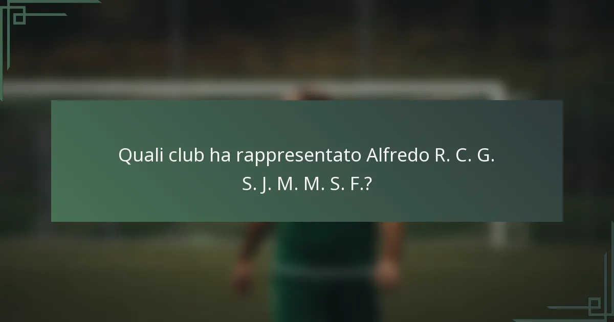 Quali club ha rappresentato Alfredo R. C. G. S. J. M. M. S. F.?
