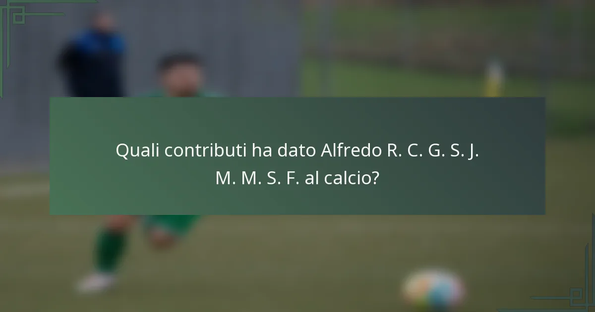 Quali contributi ha dato Alfredo R. C. G. S. J. M. M. S. F. al calcio?