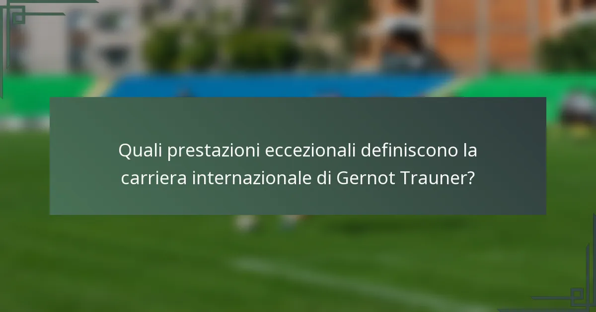 Quali prestazioni eccezionali definiscono la carriera internazionale di Gernot Trauner?