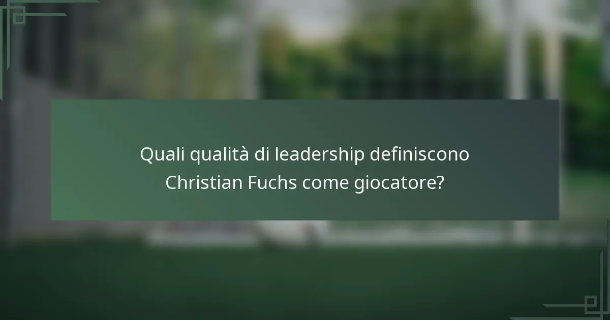 Quali qualità di leadership definiscono Christian Fuchs come giocatore?