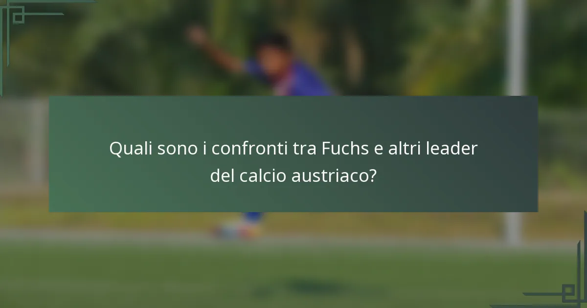 Quali sono i confronti tra Fuchs e altri leader del calcio austriaco?