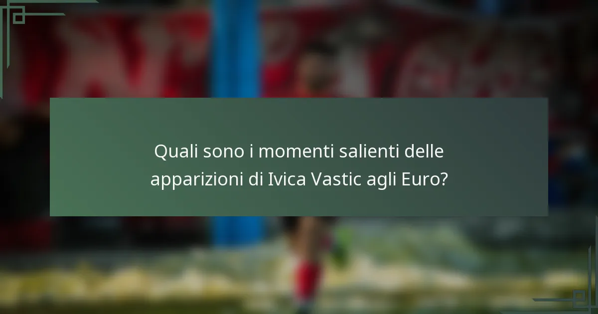 Quali sono i momenti salienti delle apparizioni di Ivica Vastic agli Euro?