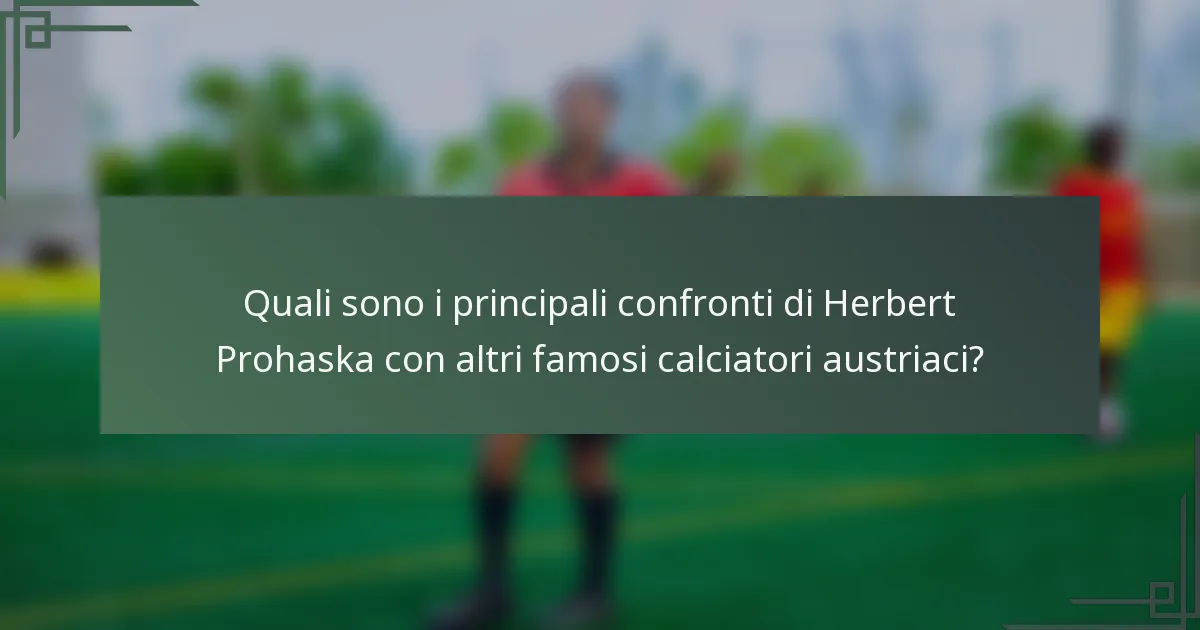 Quali sono i principali confronti di Herbert Prohaska con altri famosi calciatori austriaci?