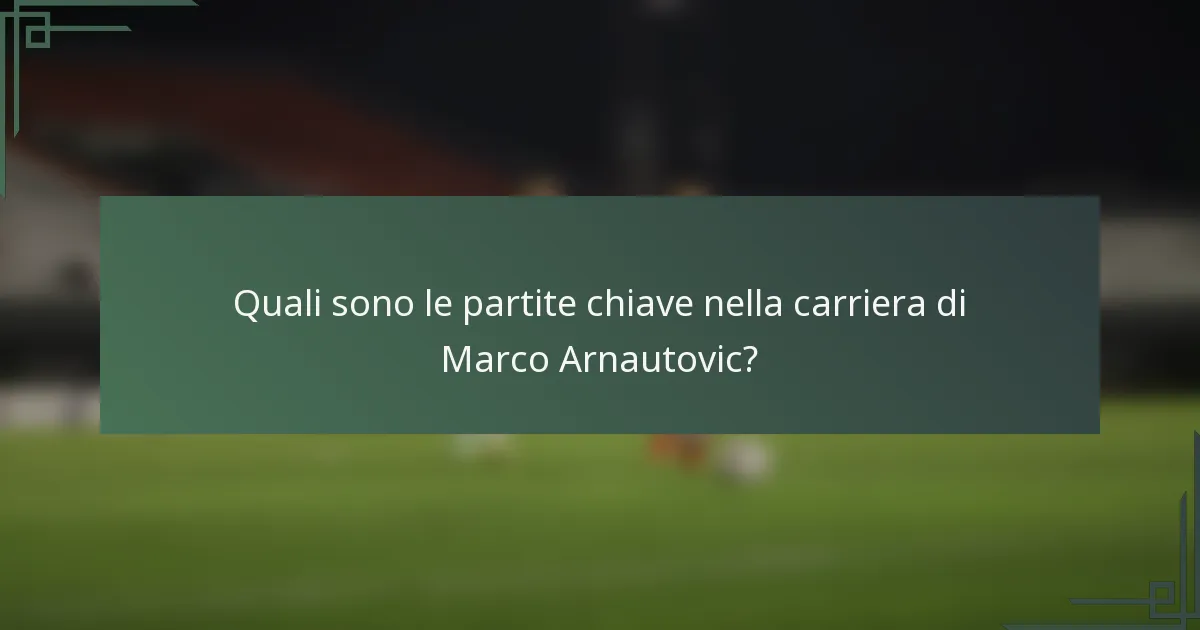 Quali sono le partite chiave nella carriera di Marco Arnautovic?