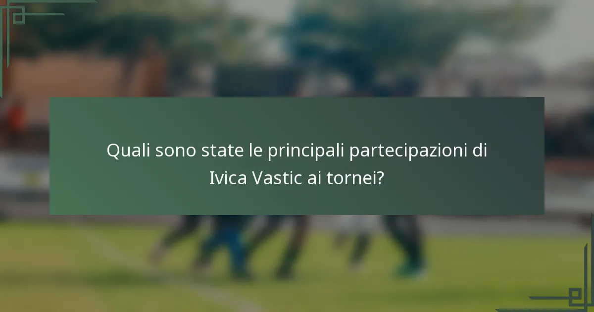Quali sono state le principali partecipazioni di Ivica Vastic ai tornei?