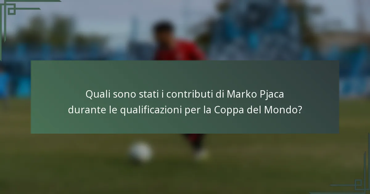 Quali sono stati i contributi di Marko Pjaca durante le qualificazioni per la Coppa del Mondo?