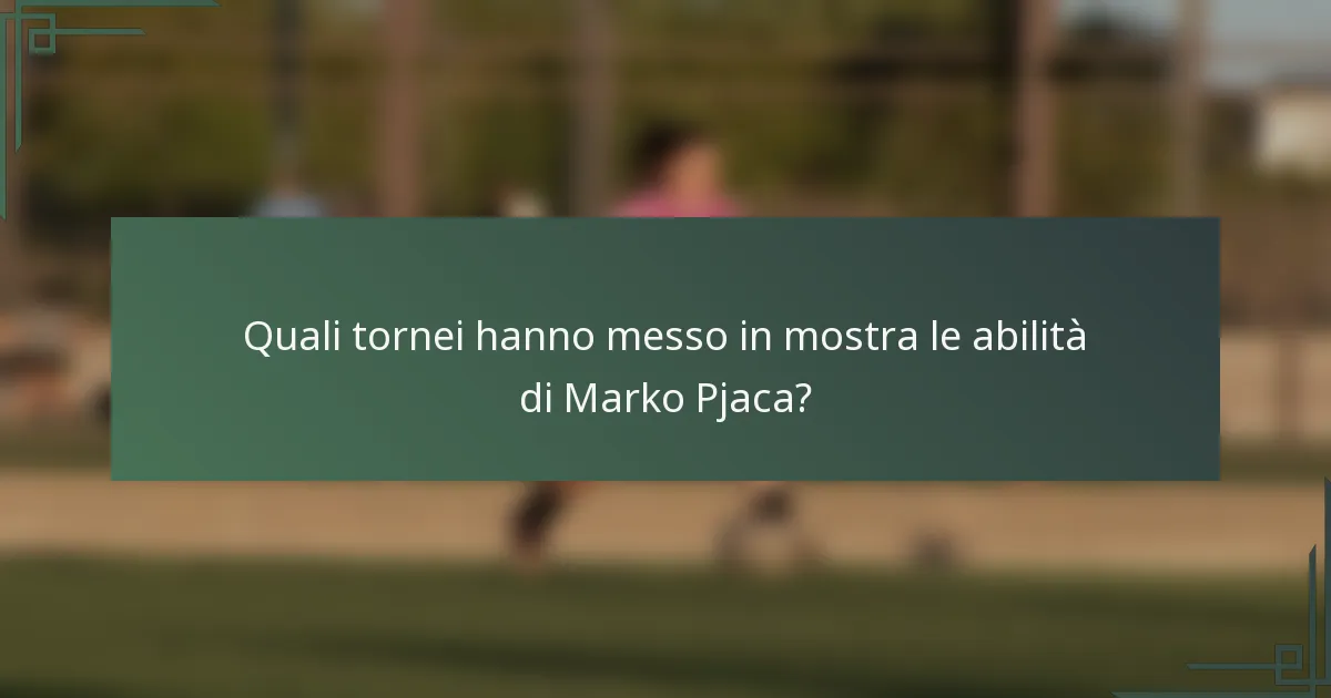 Quali tornei hanno messo in mostra le abilità di Marko Pjaca?