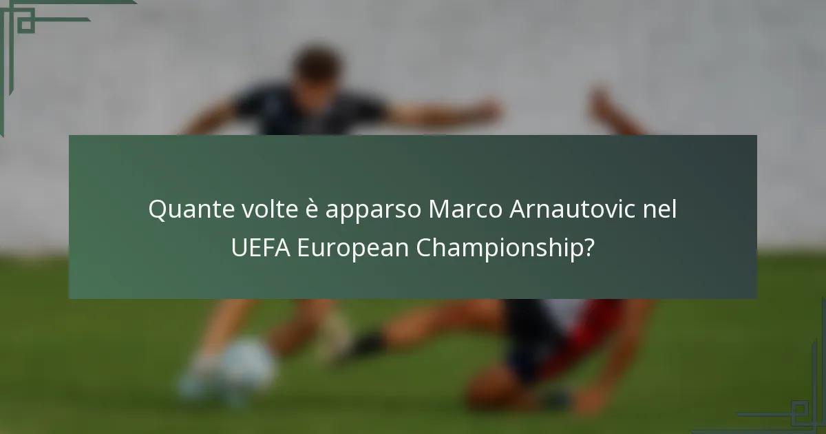 Quante volte è apparso Marco Arnautovic nel UEFA European Championship?